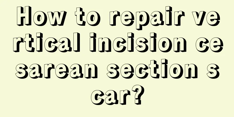 How to repair vertical incision cesarean section scar?