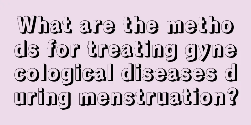 What are the methods for treating gynecological diseases during menstruation?