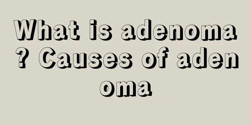 What is adenoma? Causes of adenoma