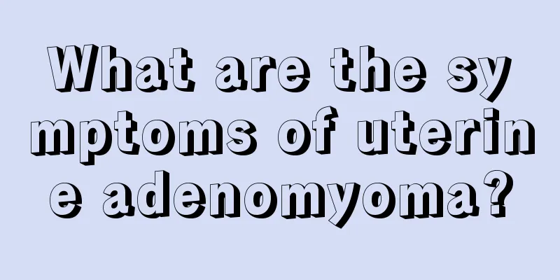 What are the symptoms of uterine adenomyoma?