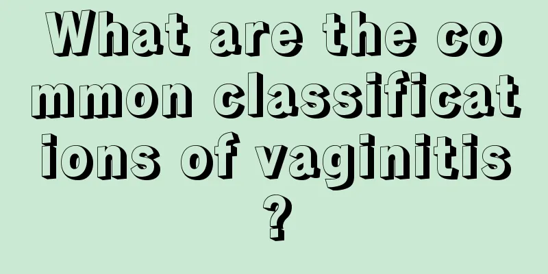 What are the common classifications of vaginitis?