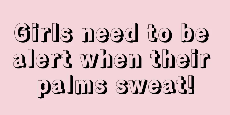 Girls need to be alert when their palms sweat!