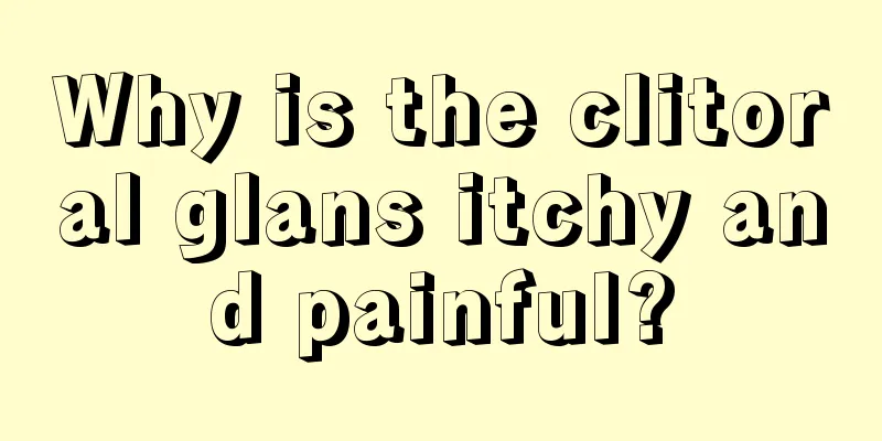 Why is the clitoral glans itchy and painful?