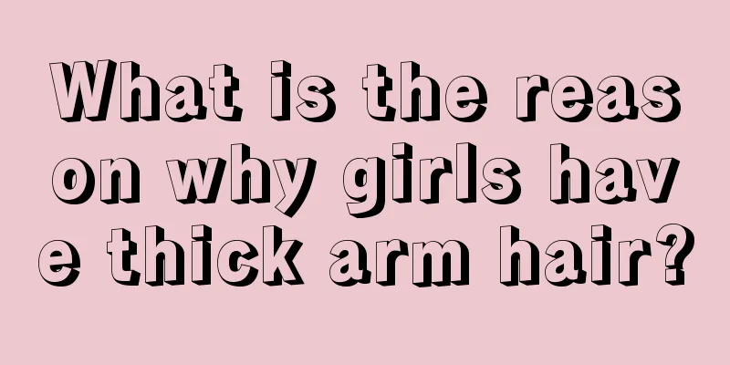 What is the reason why girls have thick arm hair?