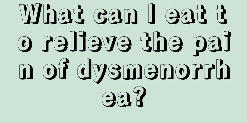 What can I eat to relieve the pain of dysmenorrhea?