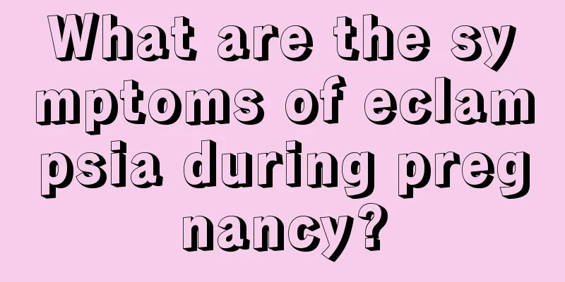 What are the symptoms of eclampsia during pregnancy?