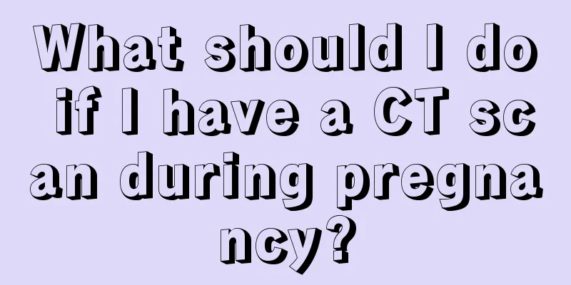 What should I do if I have a CT scan during pregnancy?