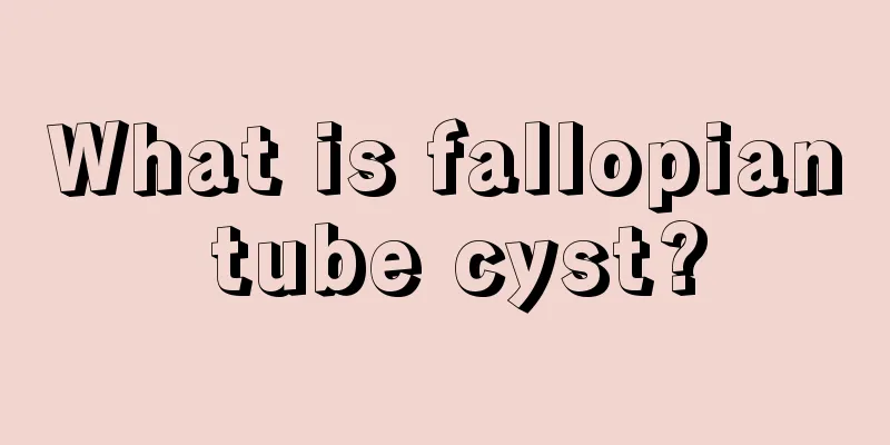 What is fallopian tube cyst?