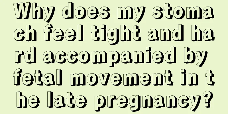 Why does my stomach feel tight and hard accompanied by fetal movement in the late pregnancy?