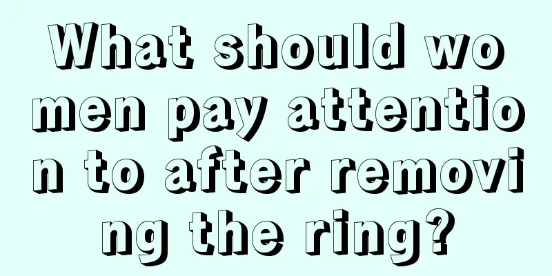 What should women pay attention to after removing the ring?