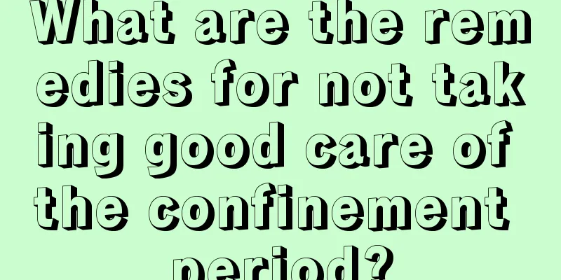 What are the remedies for not taking good care of the confinement period?