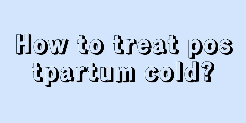 How to treat postpartum cold?