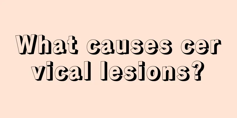 What causes cervical lesions?