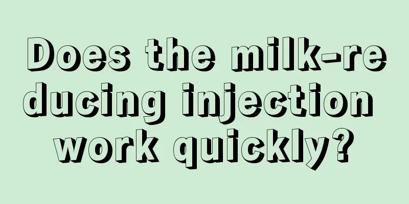 Does the milk-reducing injection work quickly?