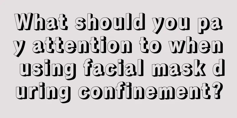 What should you pay attention to when using facial mask during confinement?