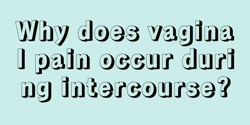 Why does vaginal pain occur during intercourse?