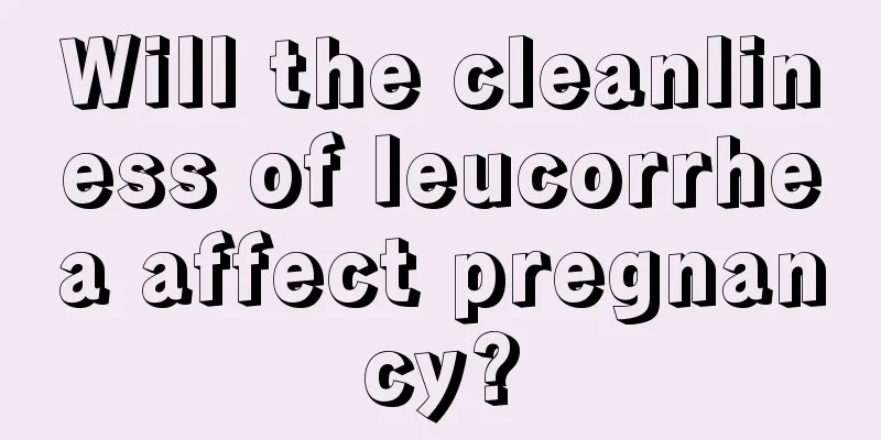 Will the cleanliness of leucorrhea affect pregnancy?