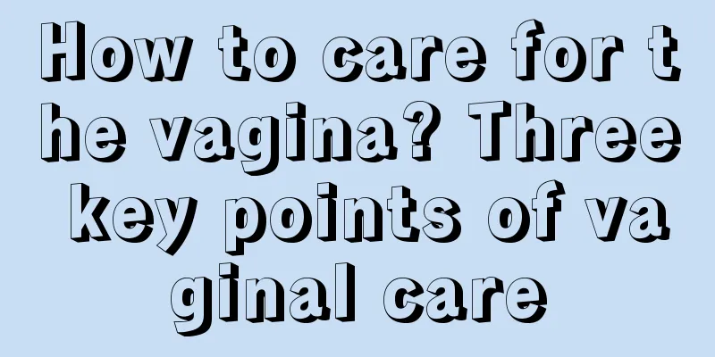 How to care for the vagina? Three key points of vaginal care