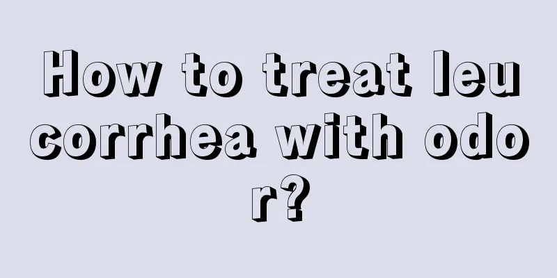 How to treat leucorrhea with odor?