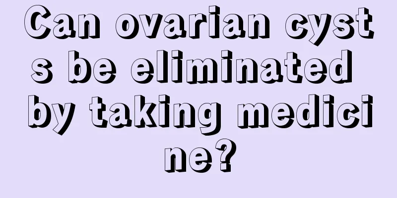 Can ovarian cysts be eliminated by taking medicine?