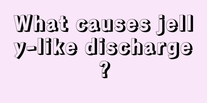 What causes jelly-like discharge?