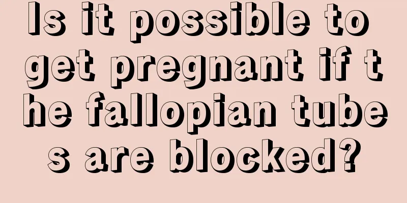 Is it possible to get pregnant if the fallopian tubes are blocked?