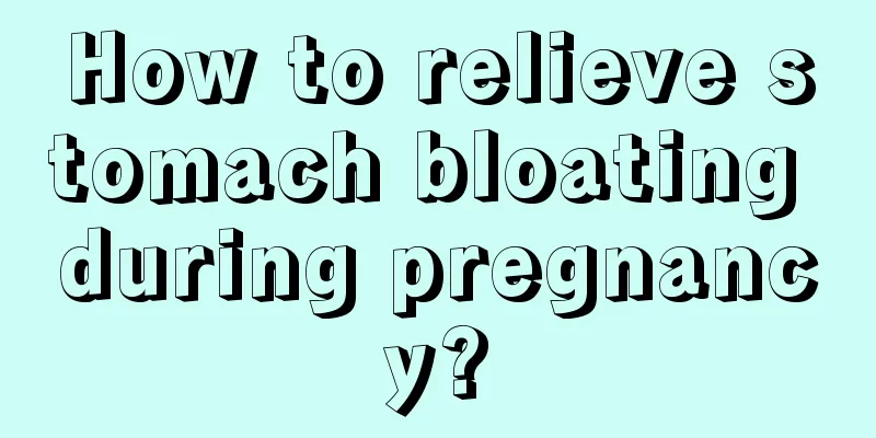 How to relieve stomach bloating during pregnancy?