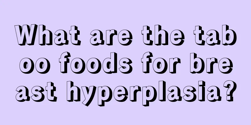 What are the taboo foods for breast hyperplasia?