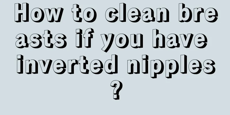 How to clean breasts if you have inverted nipples?