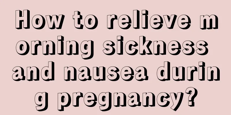 How to relieve morning sickness and nausea during pregnancy?