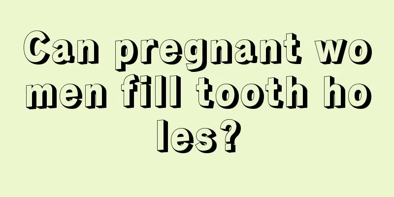 Can pregnant women fill tooth holes?