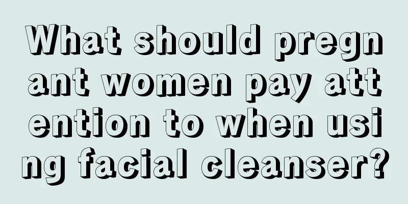 What should pregnant women pay attention to when using facial cleanser?