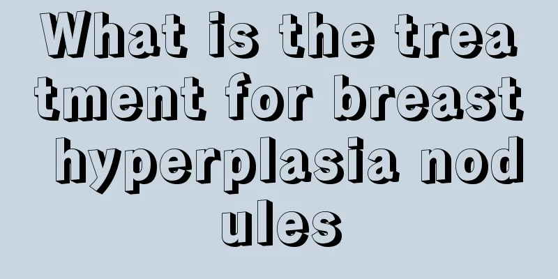 What is the treatment for breast hyperplasia nodules