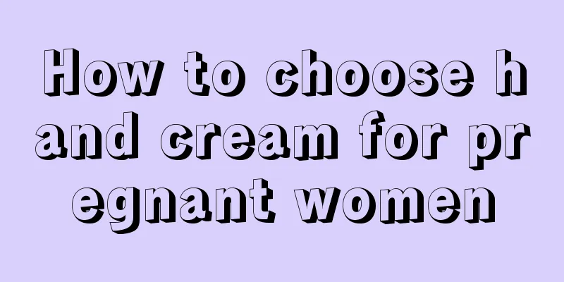 How to choose hand cream for pregnant women