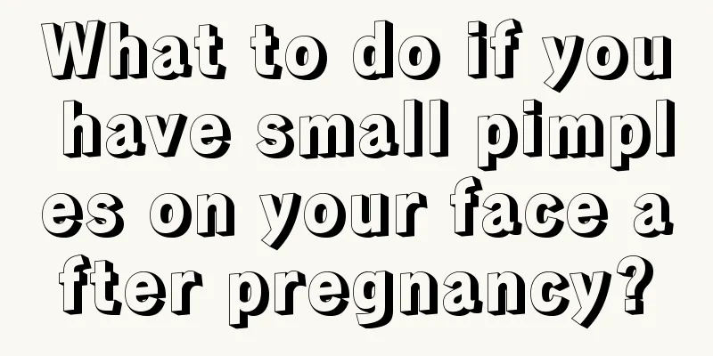 What to do if you have small pimples on your face after pregnancy?