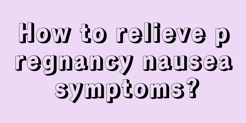 How to relieve pregnancy nausea symptoms?