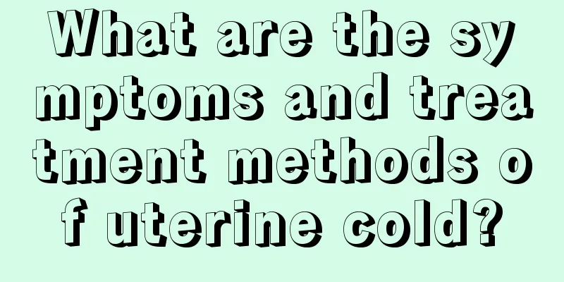 What are the symptoms and treatment methods of uterine cold?