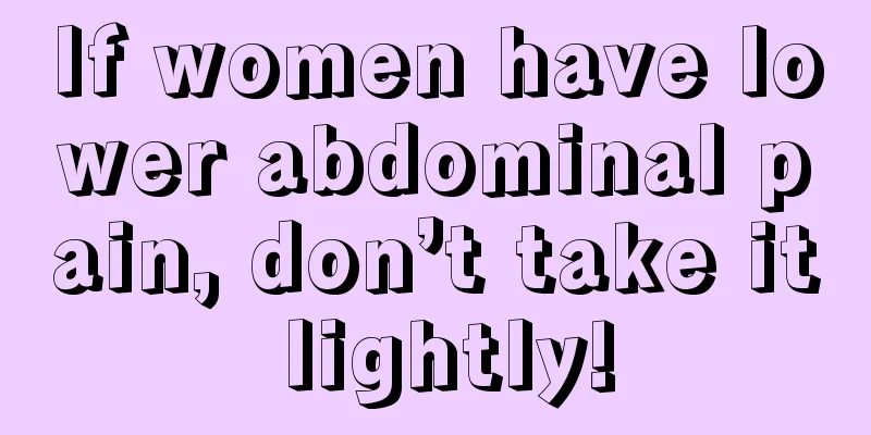 If women have lower abdominal pain, don’t take it lightly!