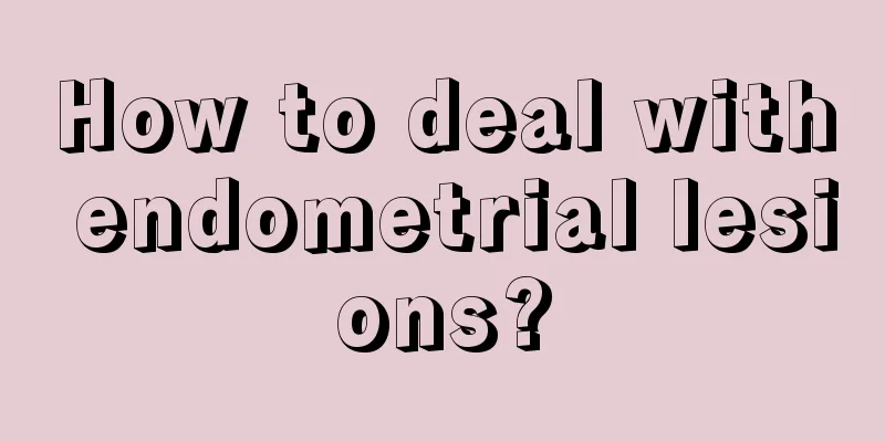 How to deal with endometrial lesions?