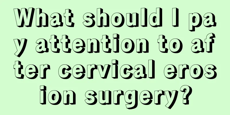 What should I pay attention to after cervical erosion surgery?