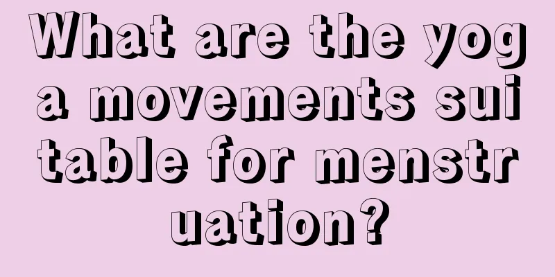 What are the yoga movements suitable for menstruation?