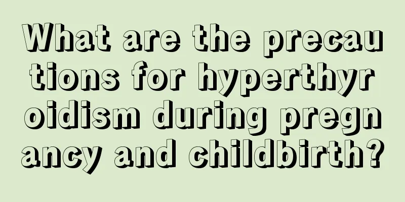 What are the precautions for hyperthyroidism during pregnancy and childbirth?