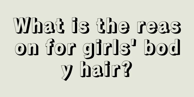 What is the reason for girls' body hair?