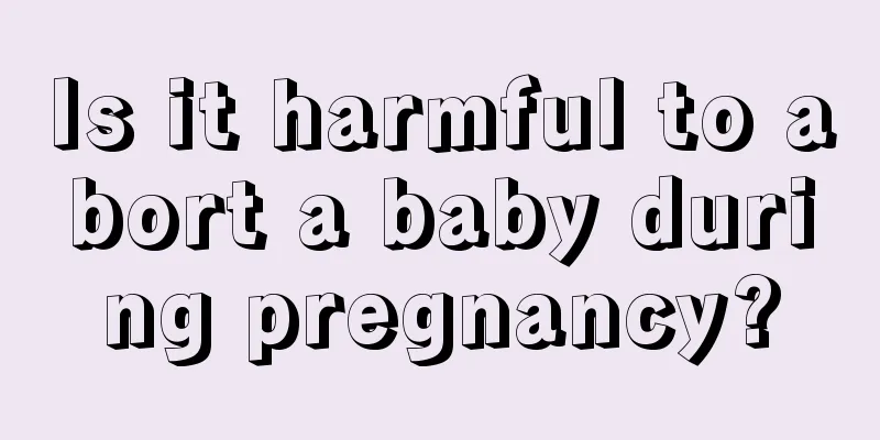 Is it harmful to abort a baby during pregnancy?