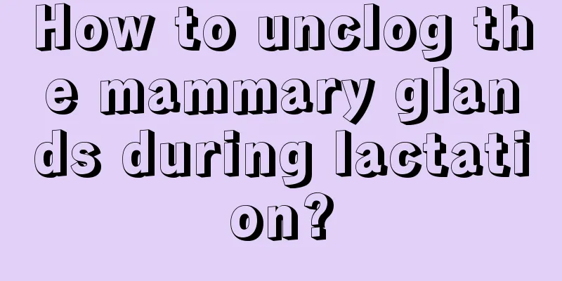 How to unclog the mammary glands during lactation?