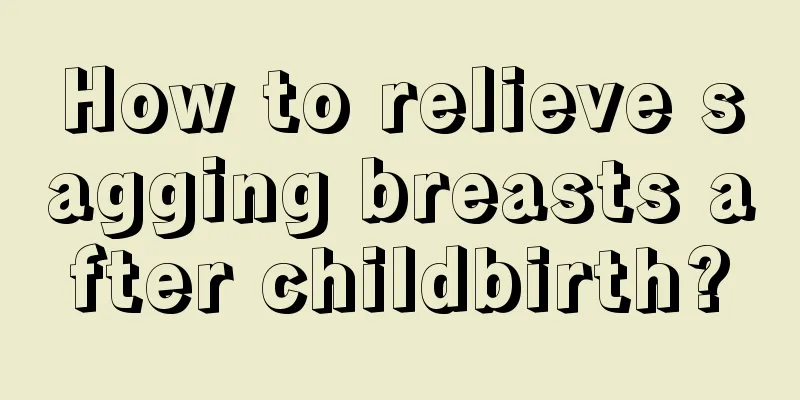 How to relieve sagging breasts after childbirth?