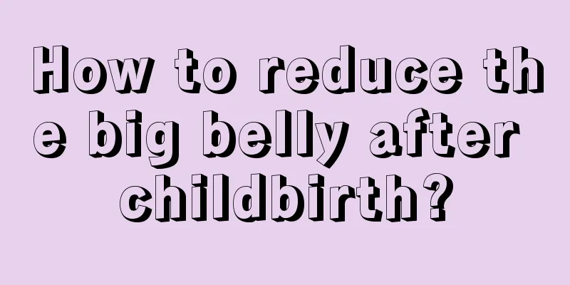 How to reduce the big belly after childbirth?