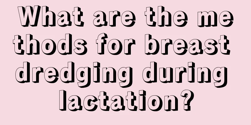 What are the methods for breast dredging during lactation?