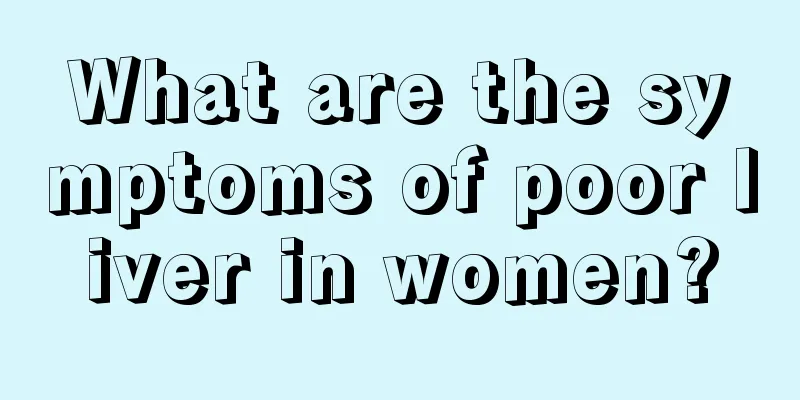 What are the symptoms of poor liver in women?