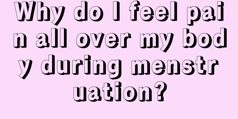 Why do I feel pain all over my body during menstruation?